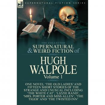 Walpole, Hugh: The Collected Supernatural and Weird Fiction of Hugh Walpole-Volume 1