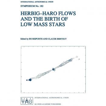 Herbig-Haro Flows and the Birth of Low Mass Stars: Proceedings of the 182nd Symposium of the International Astronomical Union, Held in Chamonix, ... ... Astronomical Union Symposia