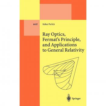 Perlick, Volker: Ray Optics, Fermat¿s Principle, and Applications to General Relativity