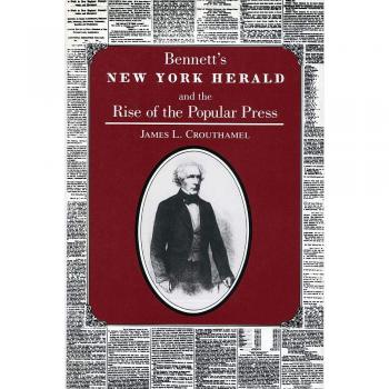 Crouthamel, James: Bennett's New York Herald and the Rise of the Popular Press