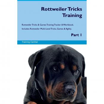 Rottweiler Tricks Training Rottweiler Tricks & Games Training Tracker & Workbook.  Includes: Rottweiler Multi-Level Tricks, Games & Agility. Part 1