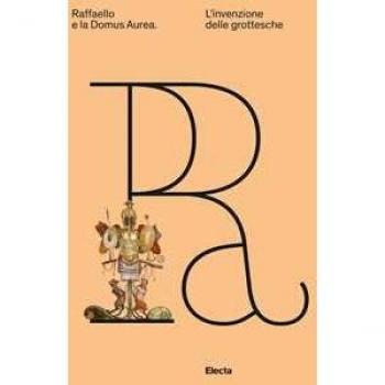 Raffaello e la Domus Aurea. L'invenzione delle grottesche