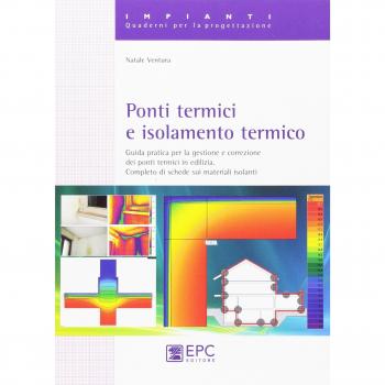 Ponti termici e isolamento termico. Guida pratica per la gestione e correzione dei ponti termici in edilizia. Completo di schede sui materiali isolanti