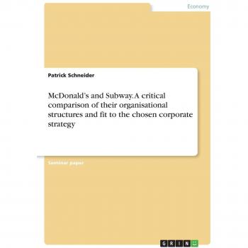 McDonald¿s and Subway. A critical comparison of their organisational structures and fit to the chosen corporate strategy