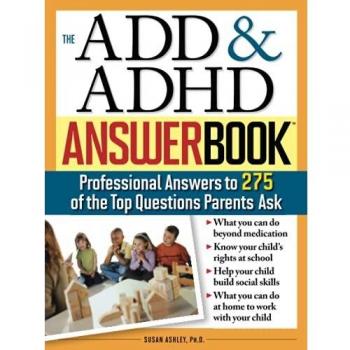 The Add & ADHD Answer Book : Professional Answers to 275 of the Top Questions Parents Ask, by Susan Ashley