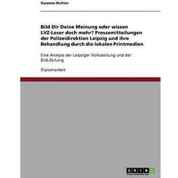 Bild Dir Deine Meinung oder wissen LVZ-Leser doch mehr? Pressemitteilungen der Polizeidirektion Leipzig und ihre Behandlung durch die lokalen ... Leipziger Volkszeitung und der Bild-Zeitung