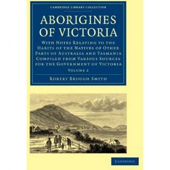 Aborigines of Victoria: With Notes Relating to the Habits of the Natives of Other Parts of Australia and Tasmania Compiled from Various Sources for ...