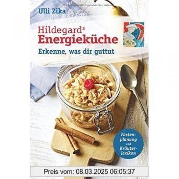 Hildegards Energieküche: Erkenne, was dir guttut Plus:2 Wochen Fasten nach Hildegard