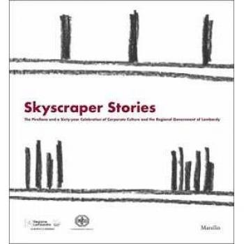 Skyscraper Stories. The Pirellone and a Sixty-year Celebration of Corporate and the Regional Government of Lombardy. Ediz. Inglese