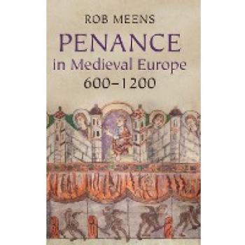Meens, Rob: Penance in Medieval Europe, 600-1200
