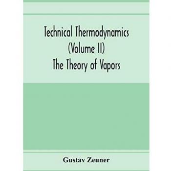 Technical Thermodynamics (Volume II) The Theory of Vapors