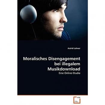 Astrid Lehner Moralisches Disengagement Bei Illegalem Musikdownload: Eine Online-Studie
