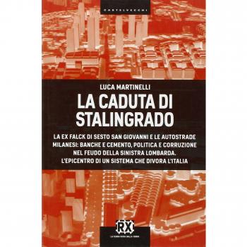 La caduta di Stalingrado. La ex Falck di Sesto San Giovanni e le autostrade milanesi: banche e cemento, politica e corruzione nel feudo della sinistra