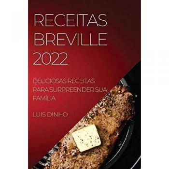 RECEITAS BREVILLE 2022: DELICIOSAS RECEITAS PARA SURPREENDER SUA FAMÍLIA
