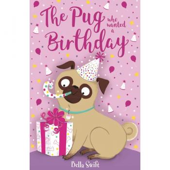 The Pug who wanted a Birthday by Bella Swift
