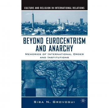 Beyond Eurocentrism and Anarchy: Memories of International Order and Institutions