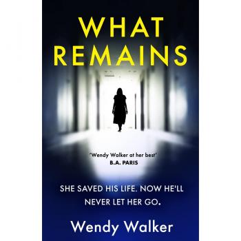 Wendy Walker What Remains: The Absolutely Unputdownable New York Times Editors' Choice