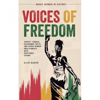 Voices of Freedom: Harriet Tubman, Sojourner Truth, and Other Women Abolitionists Who Shattered Chains (Brave Women in History, Band 2)
