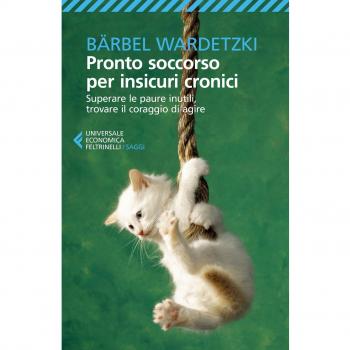 Pronto soccorso per insicuri cronici. Superare le paure inutili, trovare il coraggio di agire