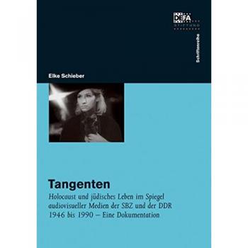 Tangenten: Holocaust und jüdisches Leben im Spiegel audiovisueller Medien der SBZ und der DDR 1946 bis 1990