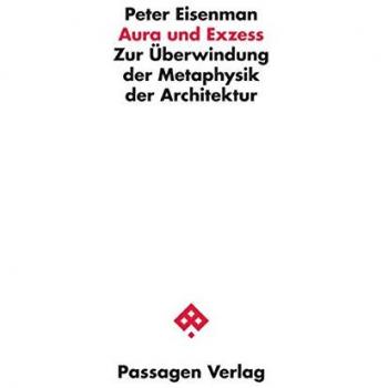 Aura und Exzess: Zur Überwindung der Metaphysik der Architektur. Essays und Gespräche 1976-1994