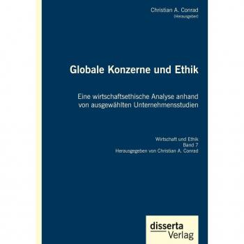 Conrad, Christian A.: Globale Konzerne und Ethik: Eine wirtschaftsethische Analyse anhand von ausgewählten Unternehmensstudien