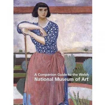 Companion Guide to the Welsh National Museum of Art by Oliver Fairclough...