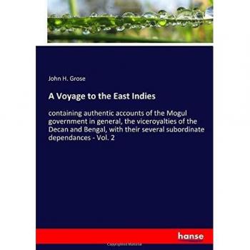 A Voyage to the East Indies: containing authentic accounts of the Mogul government in general, the viceroyalties of the Decan and Bengal, with their several subordinate dependances