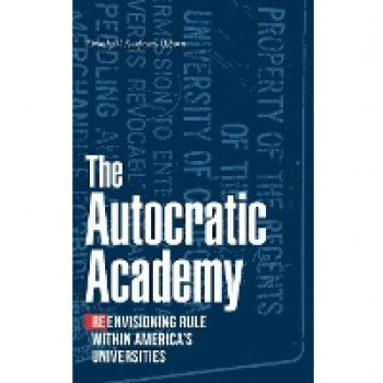 The Autocratic Academy : Reenvisioning Rule within America's Universities