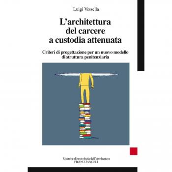 L'architettura del carcere a custodia attenuata. Criteri di progettazione per un nuovo modello di struttura penitenziaria