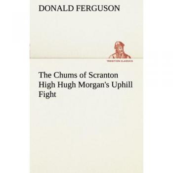The Chums of Scranton High Hugh Morgan's Uphill Fight (TREDITION CLASSICS)