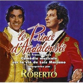 Le Prince D'andalousie : Comédie Musicale Sur La Vie De Luis Mariano Interprétée Par Roberto