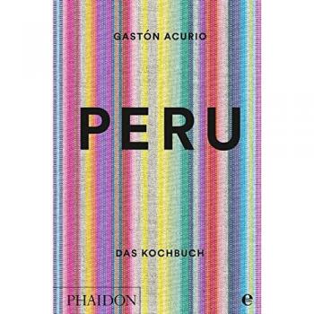 Peru. Das Kochbuch: Die Bibel der peruanischen Küche