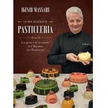 La mia scuola di pasticceria. I segreti e le tecniche del maestro...