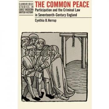 The Common Peace: Participation and the Criminal Law in Seventeenth-Century England