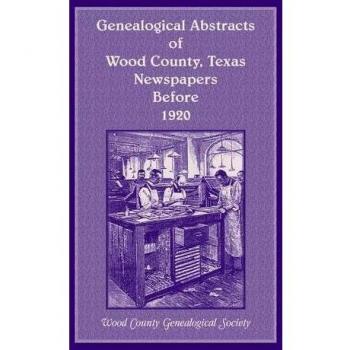 Genealogical Abstracts of Wood County, Texas, Newspapers before 1920