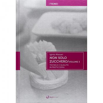 Non solo zucchero. Tecnica e qualità in pasticceria. Vol. 3