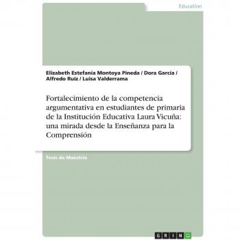 Fortalecimiento de la competencia argumentativa en estudiantes de primaria de la Institución Educativa Laura Vicuña: una mirada desde la Enseñanza para la Comprensión: Magisterarbeit