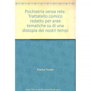 Psichiatria senza rete. Trattatello comico redatto per aree tematiche su di una distopia dei nostri tempi