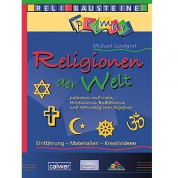 Religionen der Welt: Judentum und Islam, Hinduismus, Buddhismus und Naturreligionen begegnen