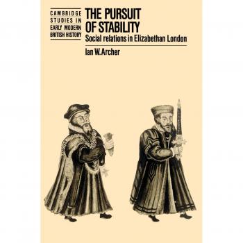 The Pursuit of Stability: Social Relations in Elizabethan London