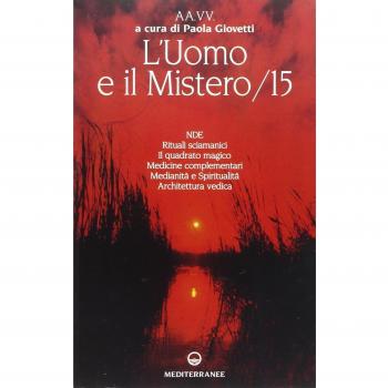 L'uomo e il mistero. NDE, rituali sciamanici, il quadrato magico, medicine complementari, medianità e spiritualità, architettura vedica