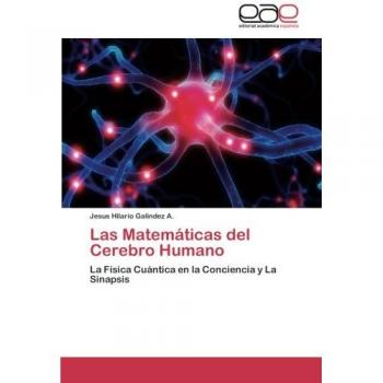 Las Matemáticas del Cerebro Humano: La Física Cuántica en la Conciencia y La Sinapsis