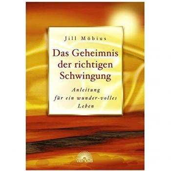 Möbius, Jill A. Das Geheimnis Der Richtigen Schwingung. Anleitung Für Ein Wunder-Volles Leben