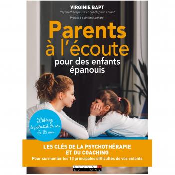 Parents à l'écoute pour des enfants épanouis: Les clés de la psychothérapie et du coaching pour surmonter les 13 principales difficultés de vos enfants