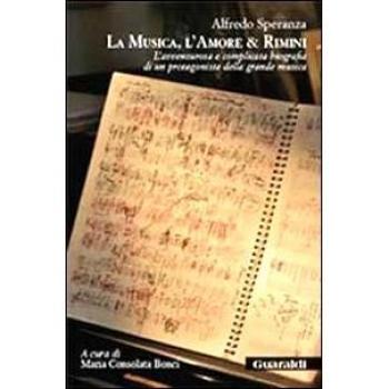 La musica, l'amore & Rimini. L'avventurosa e complicata biografia di un protagonista della grande musica