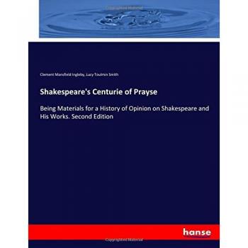 Shakespeare's Centurie of Prayse: Being Materials for a History of Opinion on Shakespeare and His Works. Second Edition