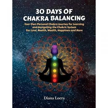 30 Days of Chakra Balancing: Your Own Personal Chakra Journey for Learning and Navigating the Chakric System for Love, Health, Wealth, Happiness and More