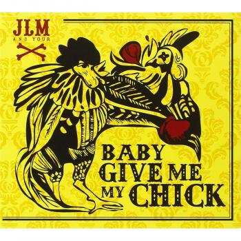 Baby give me my chicks