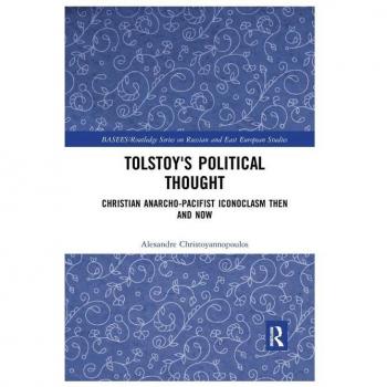 Tolstoy's Political Thought: Christian Anarcho-Pacifist Iconoclasm Then and Now (Basees/Routledge Series on Russian and East European Studies)
